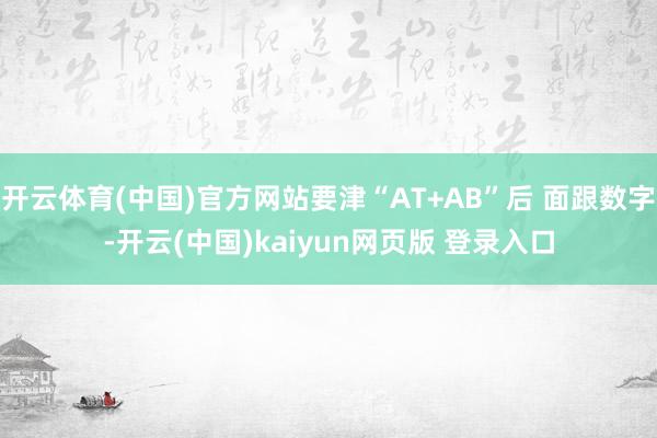 开云体育(中国)官方网站要津“AT+AB”后 面跟数字-开云(中国)kaiyun网页版 登录入口